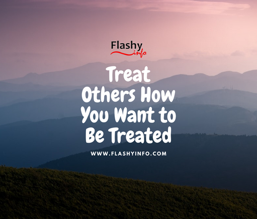 Treat Others How You Want to Be Treated